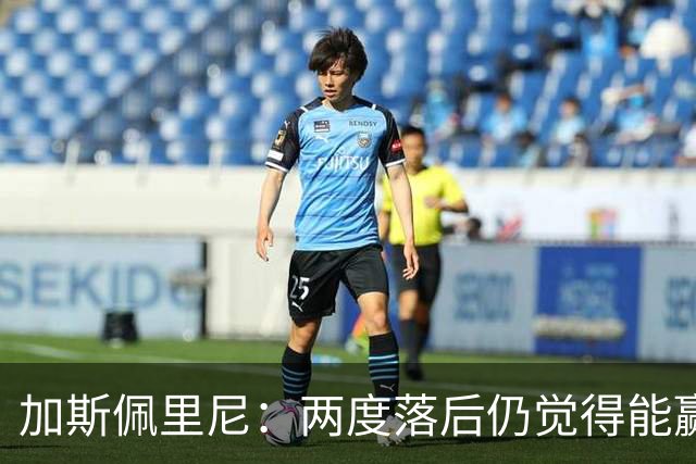 加斯佩里尼：两度落后仍觉得能赢，罗马3比3那不勒斯是信心加成